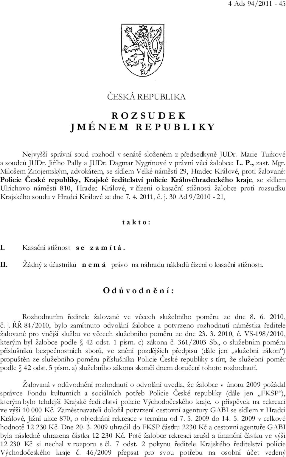 Milošem Znojemským, advokátem, se sídlem Velké náměstí 29, Hradec Králové, proti žalované: Policie České republiky, Krajské ředitelství policie Královéhradeckého kraje, se sídlem Ulrichovo náměstí