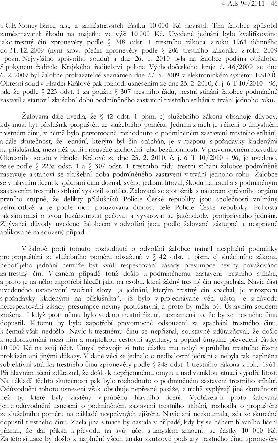 přečin zpronevěry podle 206 trestního zákoníku z roku 2009 - pozn. Nejvyššího správního soudu) a dne 26. 1. 2010 byla na žalobce podána obžaloba.