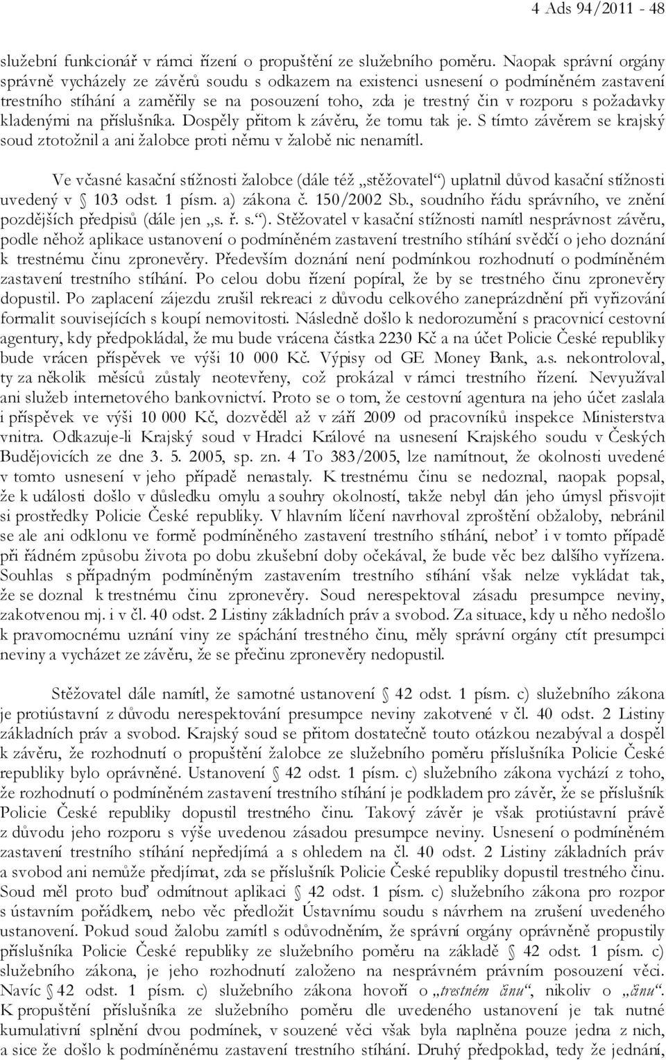 požadavky kladenými na příslušníka. Dospěly přitom k závěru, že tomu tak je. S tímto závěrem se krajský soud ztotožnil a ani žalobce proti němu v žalobě nic nenamítl.