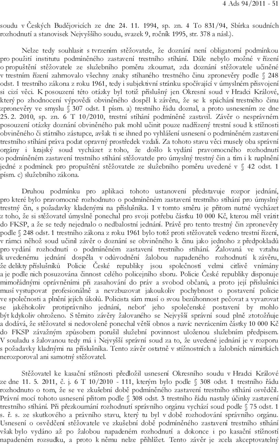 Dále nebylo možné v řízení o propuštění stěžovatele ze služebního poměru zkoumat, zda doznání stěžovatele učiněné v trestním řízení zahrnovalo všechny znaky stíhaného trestného činu zpronevěry podle