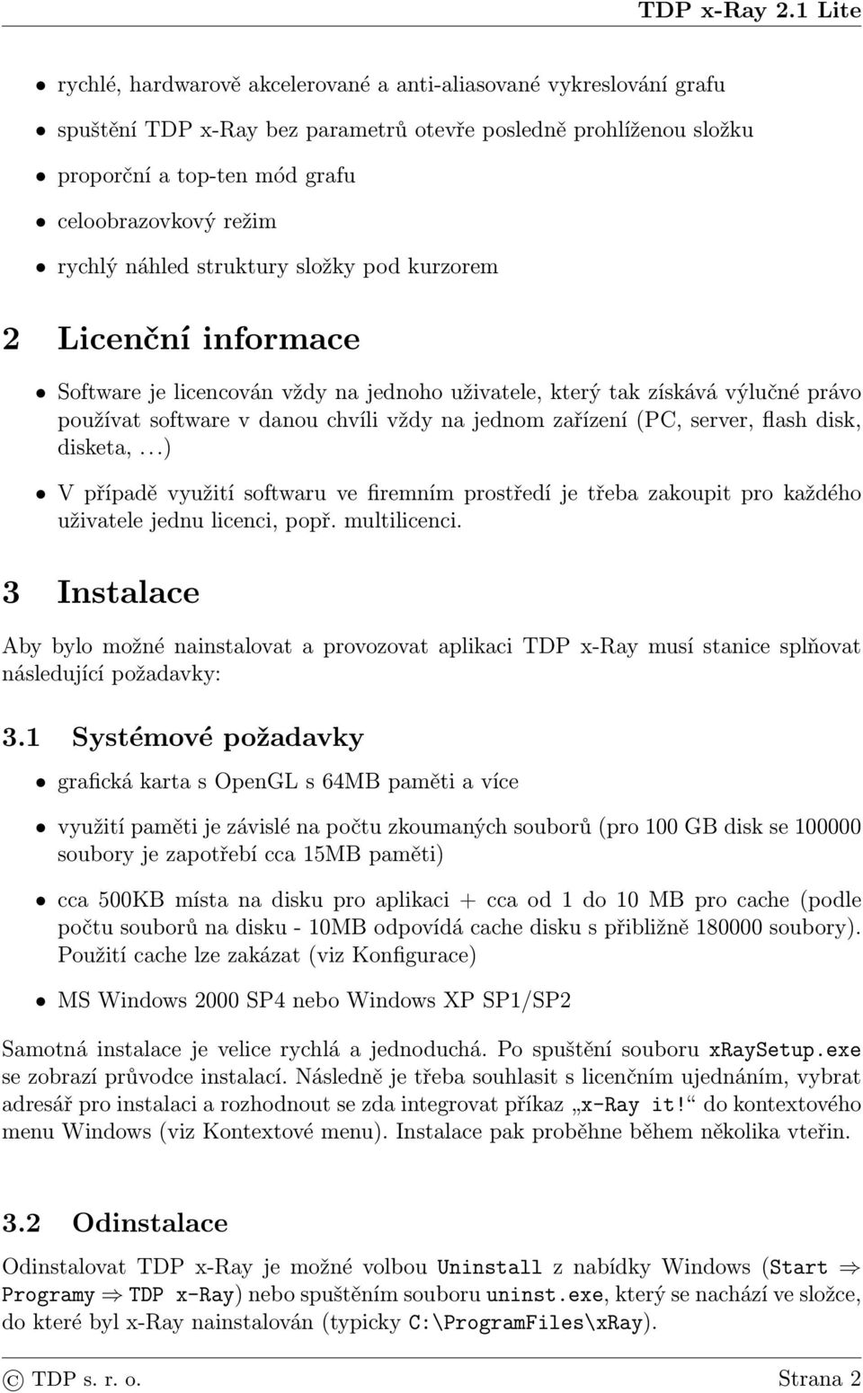 (PC, server, flash disk, disketa,...) V případě využití softwaru ve firemním prostředí je třeba zakoupit pro každého uživatele jednu licenci, popř. multilicenci.