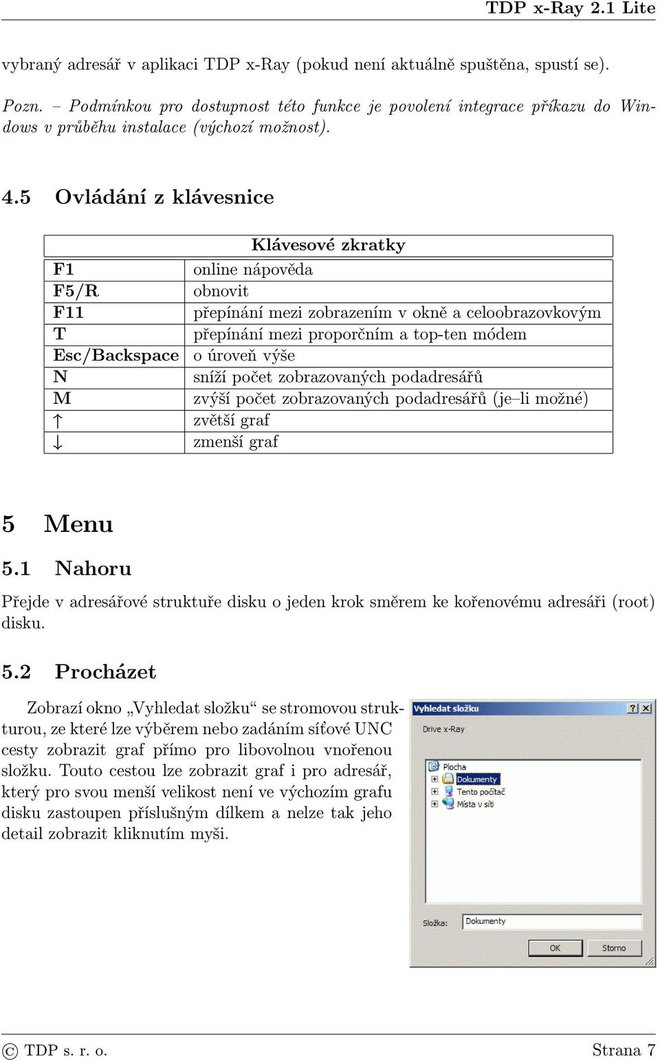 5 Ovládání z klávesnice F1 F5/R F11 T Esc/Backspace N M Klávesové zkratky online nápověda obnovit přepínání mezi zobrazením v okně a celoobrazovkovým přepínání mezi proporčním a top-ten módem o