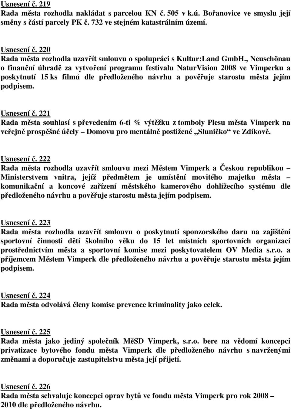 , Neuschönau o finanční úhradě za vytvoření programu festivalu NaturVision 2008 ve Vimperku a poskytnutí 15 ks filmů dle předloženého návrhu a pověřuje starostu města jejím Usnesení č.