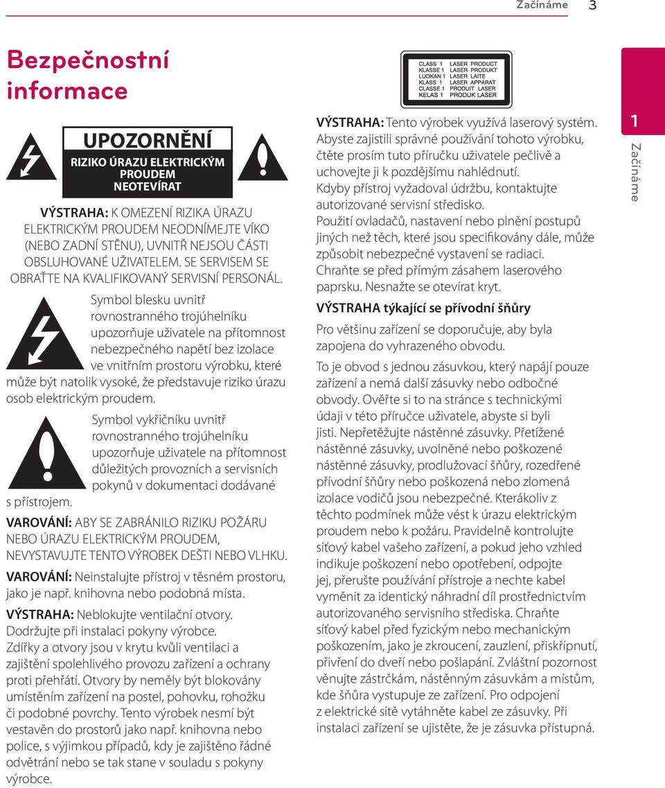 Symbol blesku uvnitř rovnostranného trojúhelníku upozorňuje uživatele na přítomnost nebezpečného napětí bez izolace ve vnitřním prostoru výrobku, které může být natolik vysoké, že představuje riziko
