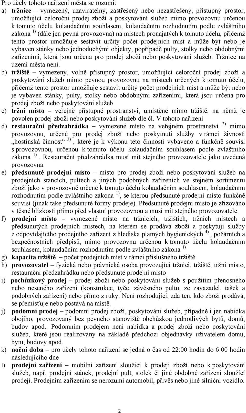 sestavit určitý počet prodejních míst a může být nebo je vybaven stánky nebo jednoduchými objekty, popřípadě pulty, stolky nebo obdobnými zařízeními, která jsou určena pro prodej zboží nebo