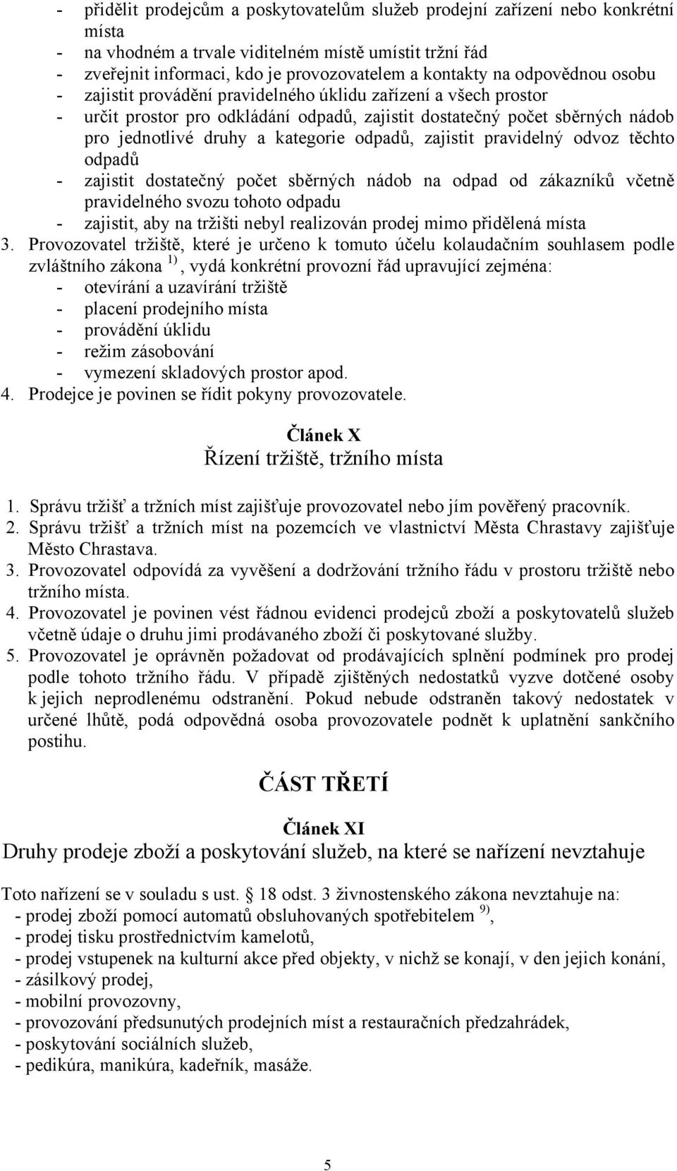 odpadů, zajistit pravidelný odvoz těchto odpadů - zajistit dostatečný počet sběrných nádob na odpad od zákazníků včetně pravidelného svozu tohoto odpadu - zajistit, aby na tržišti nebyl realizován