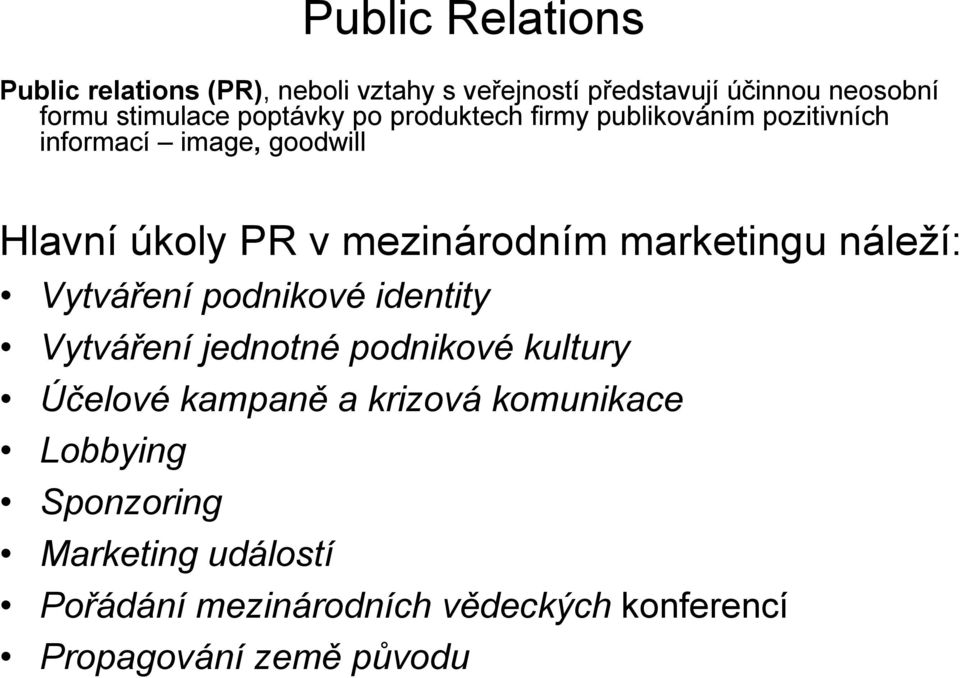 marketingu náleží: Vytváření podnikové identity Vytváření jednotné podnikové kultury Účelové kampaně a krizová