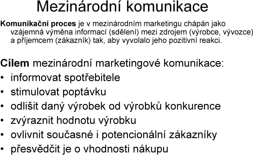 Cílem mezinárodní marketingové komunikace: informovat spotřebitele stimulovat poptávku odlišit daný výrobek od