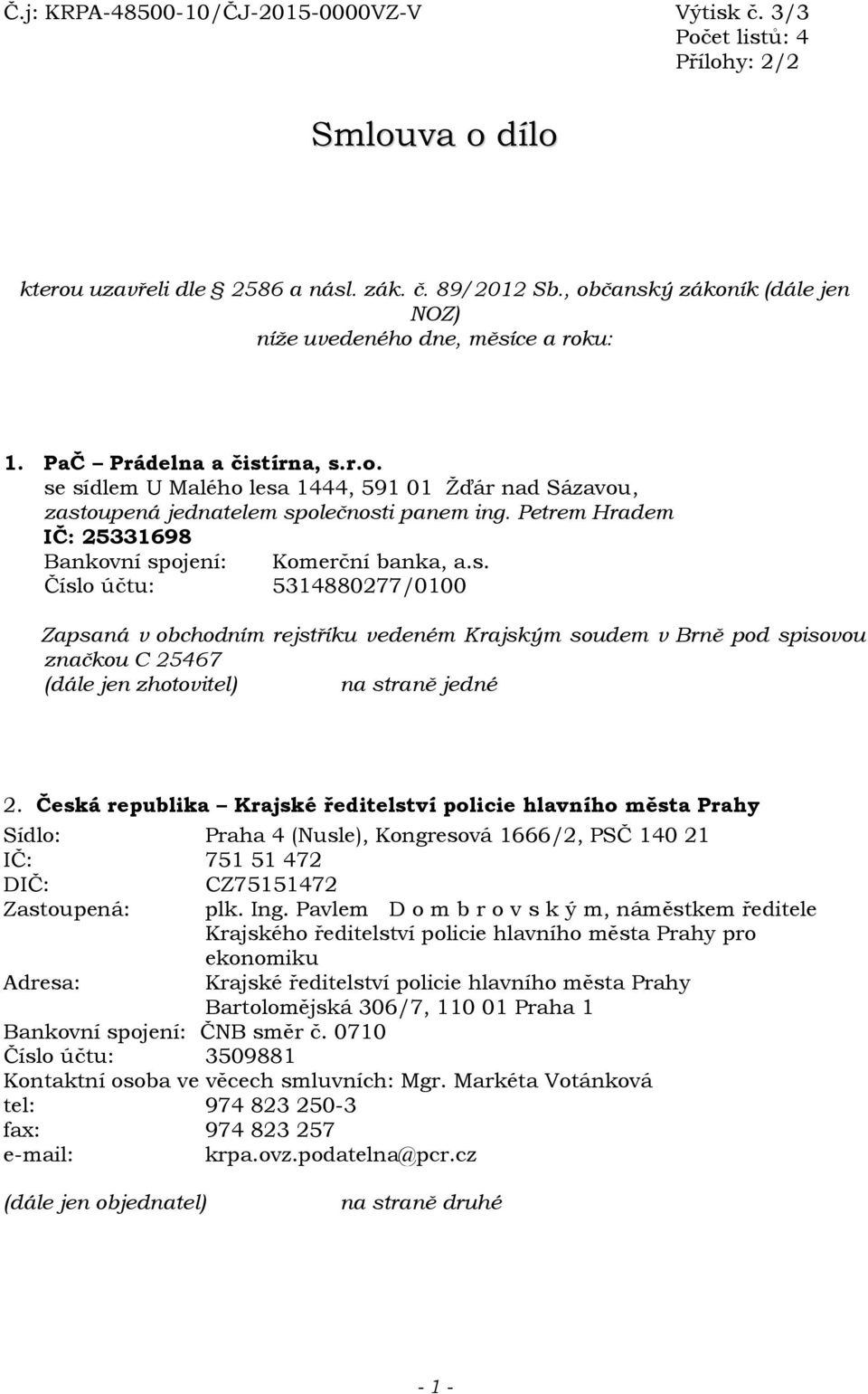 Petrem Hradem IČ: 25331698 Bankovní spojení: Komerční banka, a.s. Číslo účtu: 5314880277/0100 Zapsaná v obchodním rejstříku vedeném Krajským soudem v Brně pod spisovou značkou C 25467 (dále jen zhotovitel) na straně jedné 2.