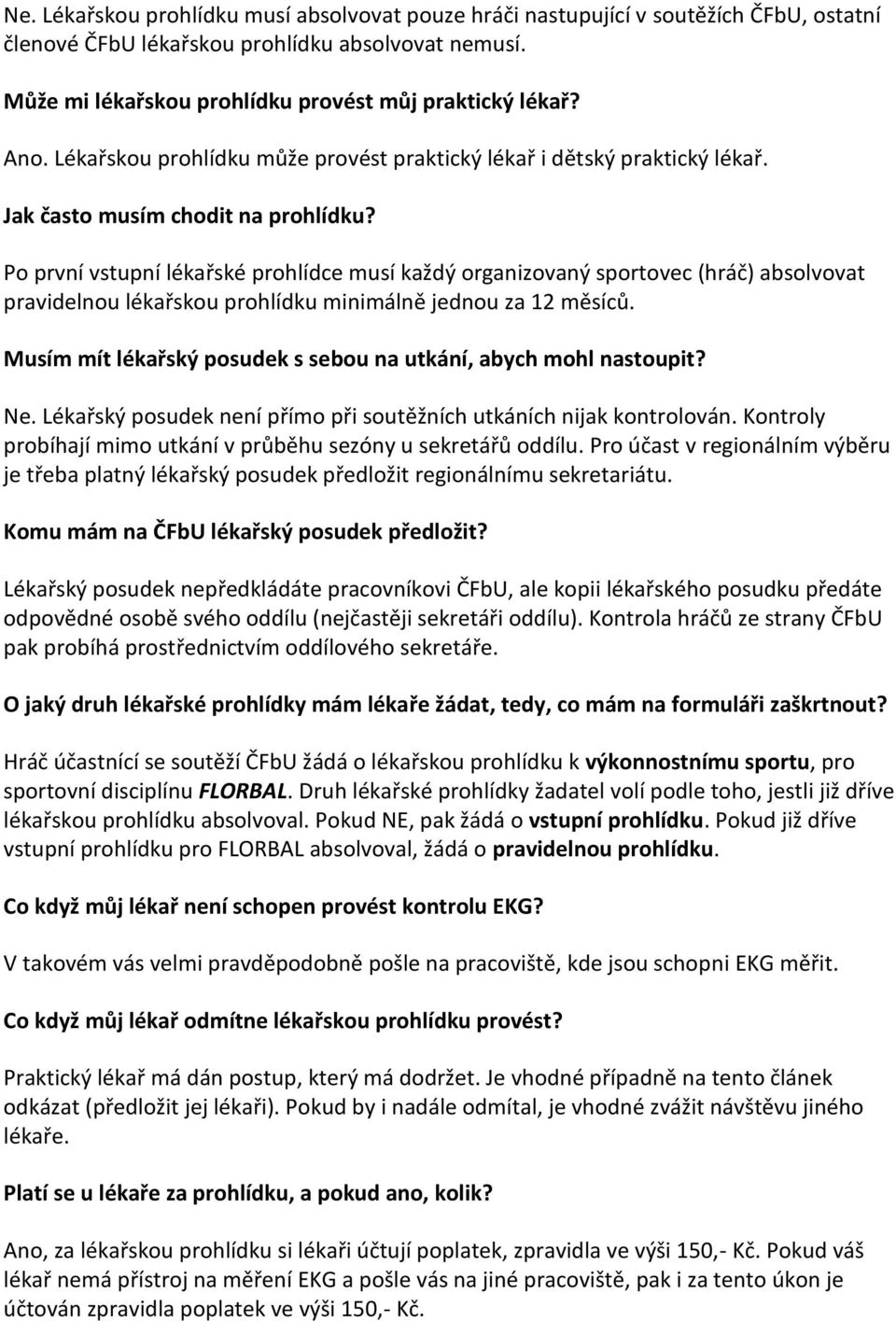 Po první vstupní lékařské prohlídce musí každý organizovaný sportovec (hráč) absolvovat pravidelnou lékařskou prohlídku minimálně jednou za 12 měsíců.