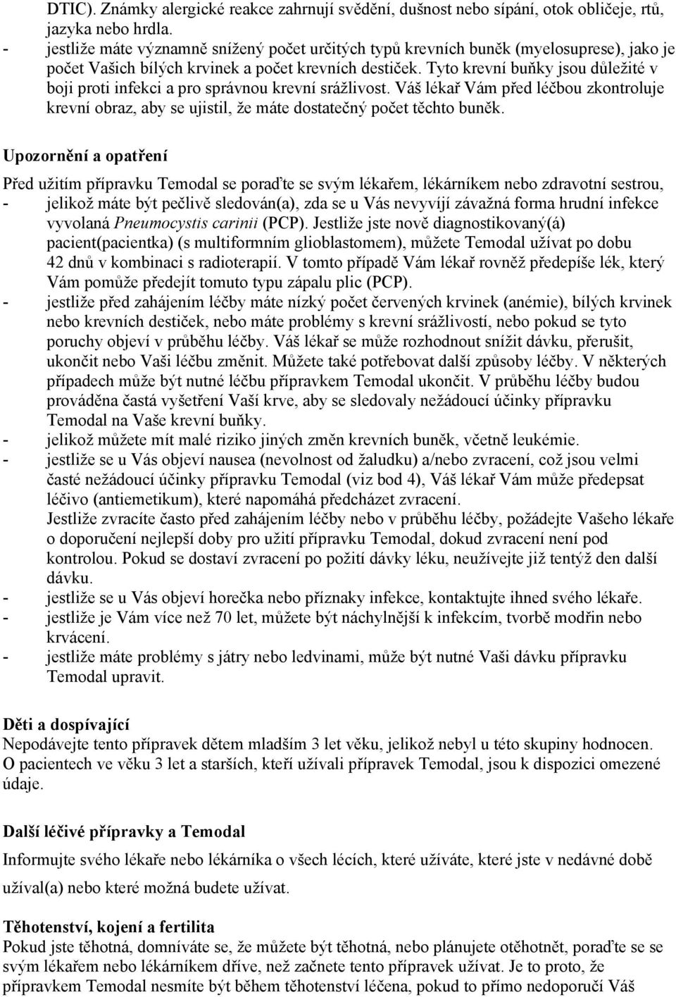 Tyto krevní buňky jsou důležité v boji proti infekci a pro správnou krevní srážlivost. Váš lékař Vám před léčbou zkontroluje krevní obraz, aby se ujistil, že máte dostatečný počet těchto buněk.