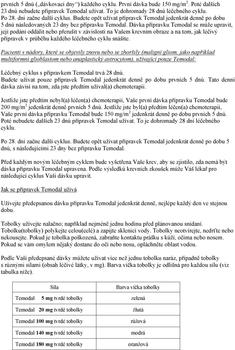 Dávka přípravku Temodal se může upravit, její podání oddálit nebo přerušit v závislosti na Vašem krevním obraze a na tom, jak léčivý přípravek v průběhu každého léčebného cyklu snášíte.