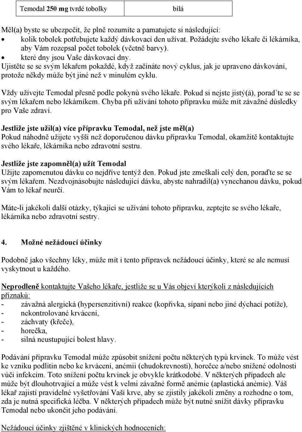 Ujistěte se se svým lékařem pokaždé, když začínáte nový cyklus, jak je upraveno dávkování, protože někdy může být jiné než v minulém cyklu. Vždy užívejte Temodal přesně podle pokynů svého lékaře.
