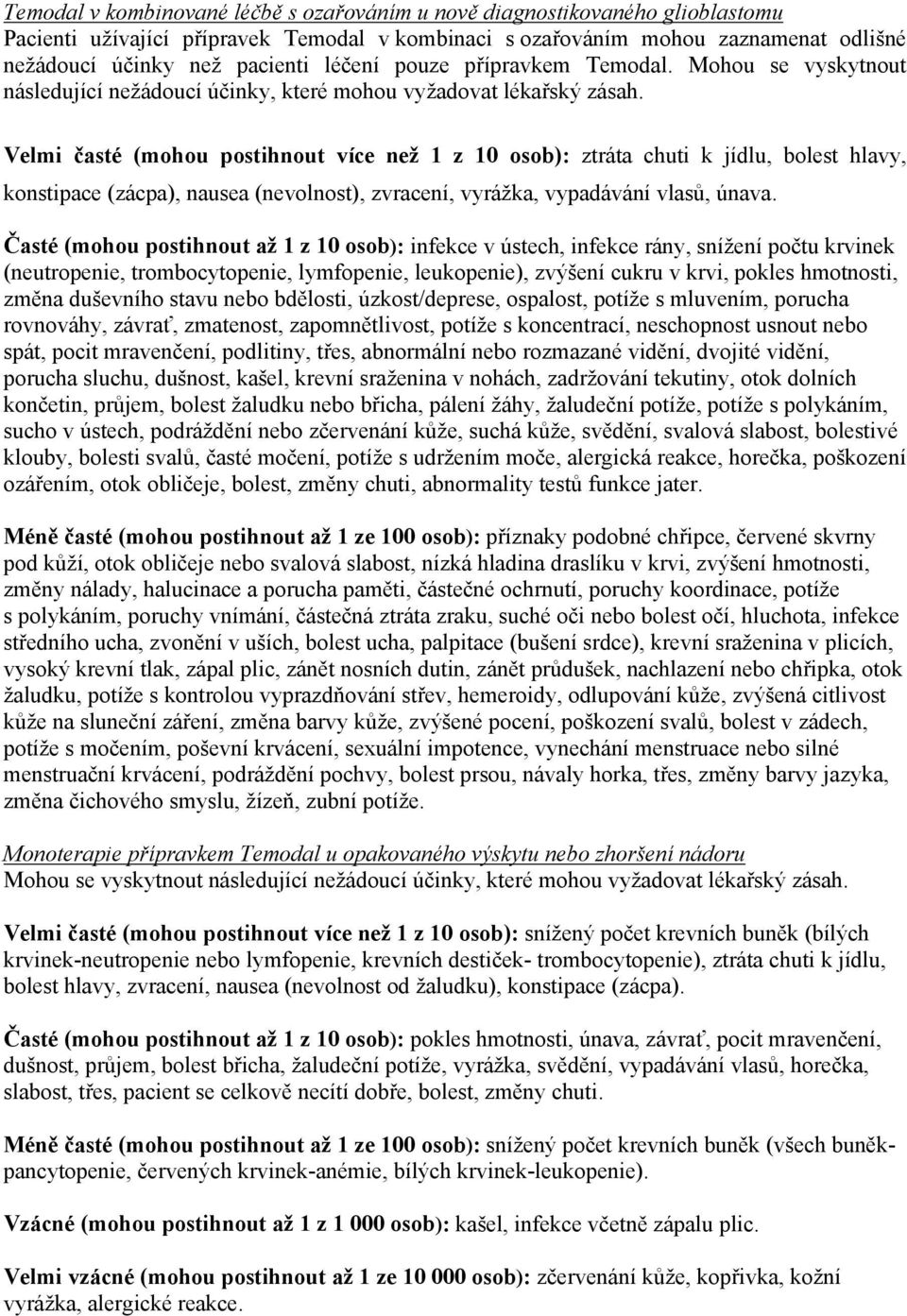 Velmi časté (mohou postihnout více než 1 z 10 osob): ztráta chuti k jídlu, bolest hlavy, konstipace (zácpa), nausea (nevolnost), zvracení, vyrážka, vypadávání vlasů, únava.