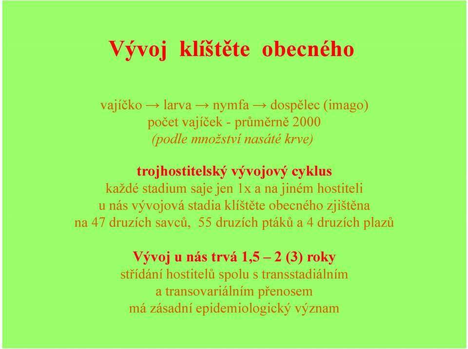 stadia klíštěte obecného zjištěna na 47 druzích savců, ů 55 druzích ptáků a 4d druzích plazů ů Vývoj u nás trvá