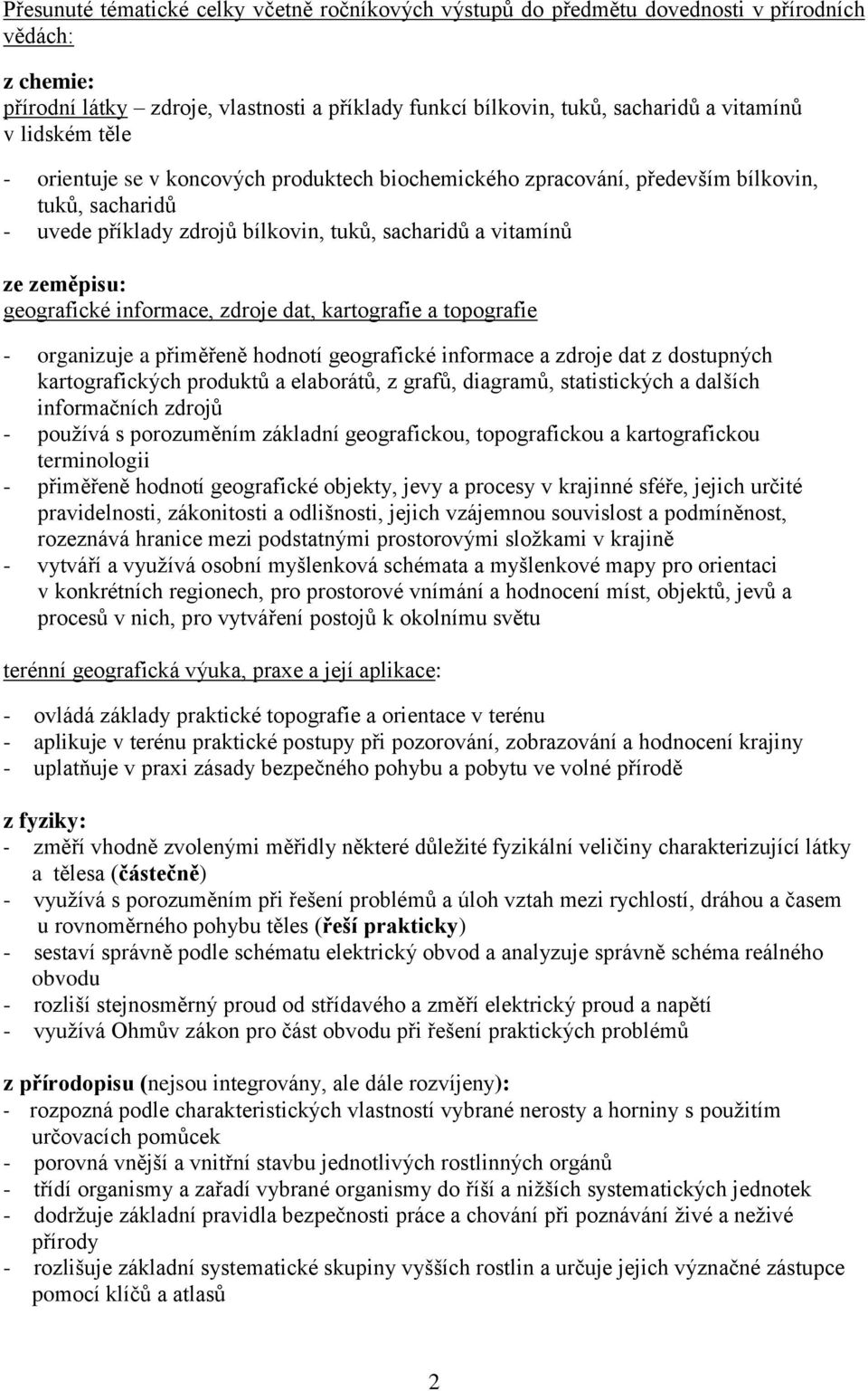 informace, zdroje dat, kartografie a topografie - organizuje a přiměřeně hodnotí geografické informace a zdroje dat z dostupných kartografických produktů a elaborátů, z grafů, diagramů, statistických