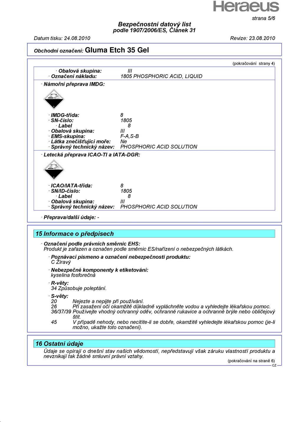 technický název: PHOSPHORIC ACID SOLUTION Přeprava/další údaje: - 15 Informace o předpisech Označení podle právních směrnic EHS: Produkt je zařazen a označen podle směrnic ES/nařízení o nebezpečných