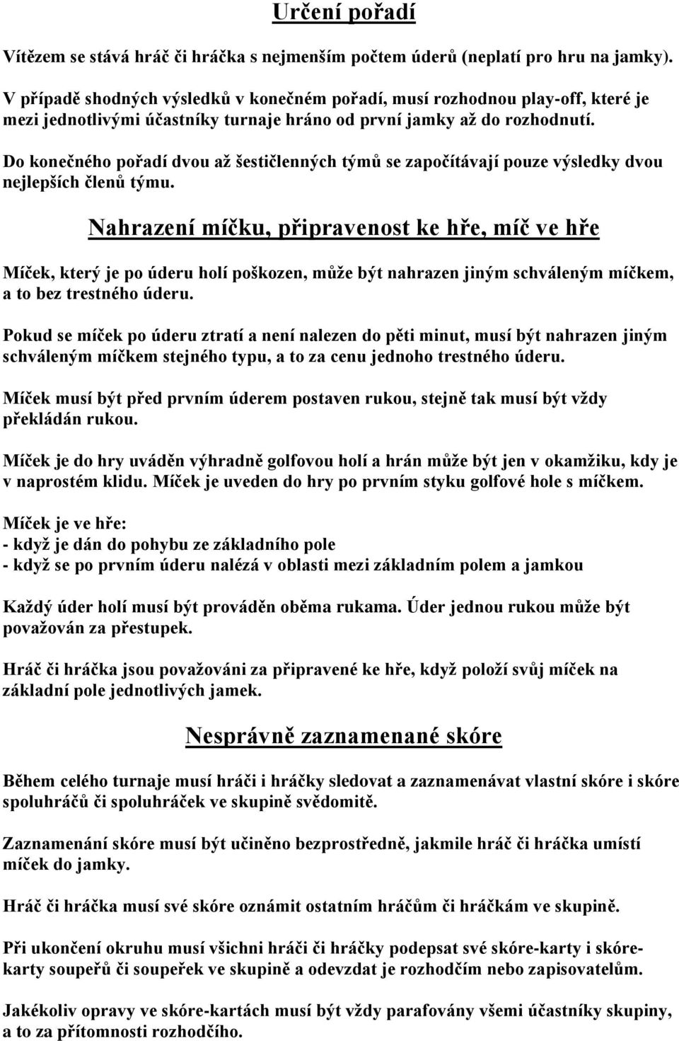 Do konečného pořadí dvou aţ šestičlenných týmů se započítávají pouze výsledky dvou nejlepších členů týmu.