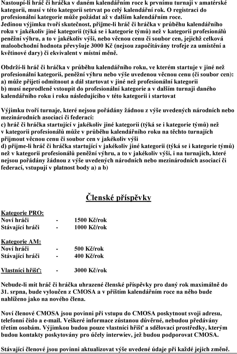 Jedinou výjimku tvoří skutečnost, přijme-li hráč či hráčka v průběhu kalendářního roku v jakékoliv jiné kategorii (týká se i kategorie týmů) neţ v kategorii profesionálů peněţní výhru, a to v