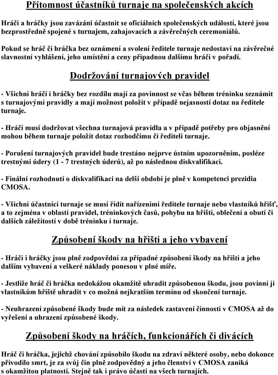 Dodrţování turnajových pravidel - Všichni hráči i hráčky bez rozdílu mají za povinnost se včas během tréninku seznámit s turnajovými pravidly a mají moţnost poloţit v případě nejasností dotaz na