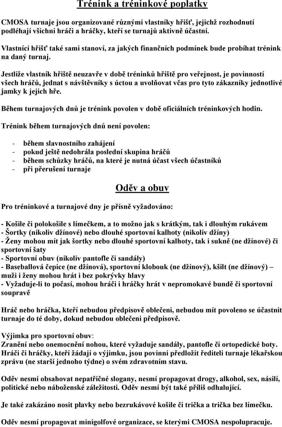 Jestliţe vlastník hřiště neuzavře v době tréninků hřiště pro veřejnost, je povinností všech hráčů, jednat s návštěvníky s úctou a uvolňovat včas pro tyto zákazníky jednotlivé jamky k jejich hře.