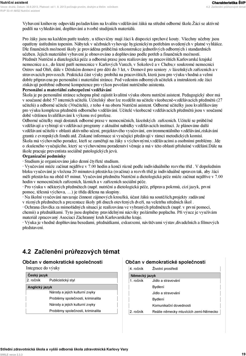 Všechny učebny jsou opatřeny ústředním topením. Nábytek v učebnách vyhovuje hygienickým potřebám uvedených v platné vyhlášce.