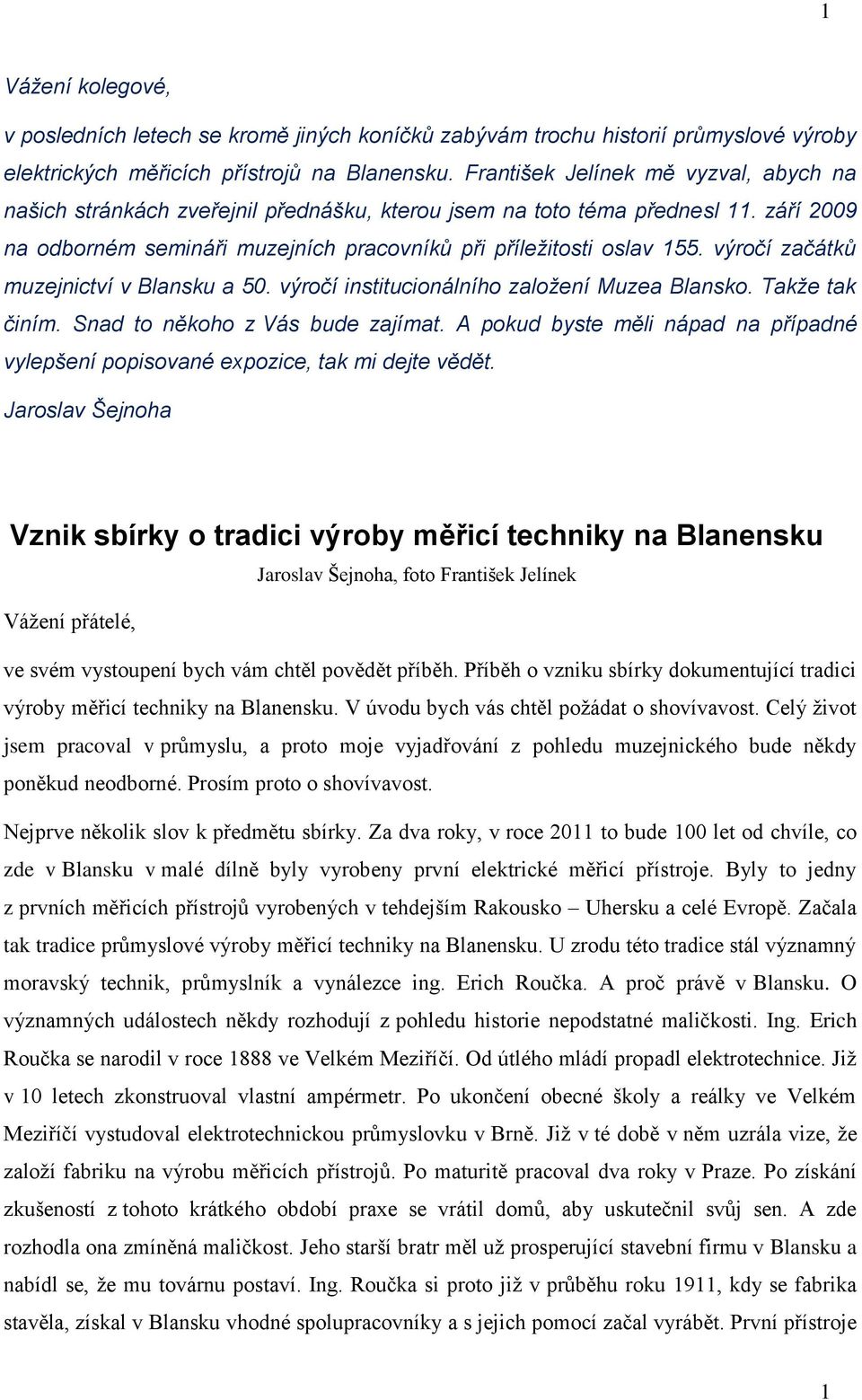výročí začátků muzejnictví v Blansku a 50. výročí institucionálního založení Muzea Blansko. Takže tak činím. Snad to někoho z Vás bude zajímat.