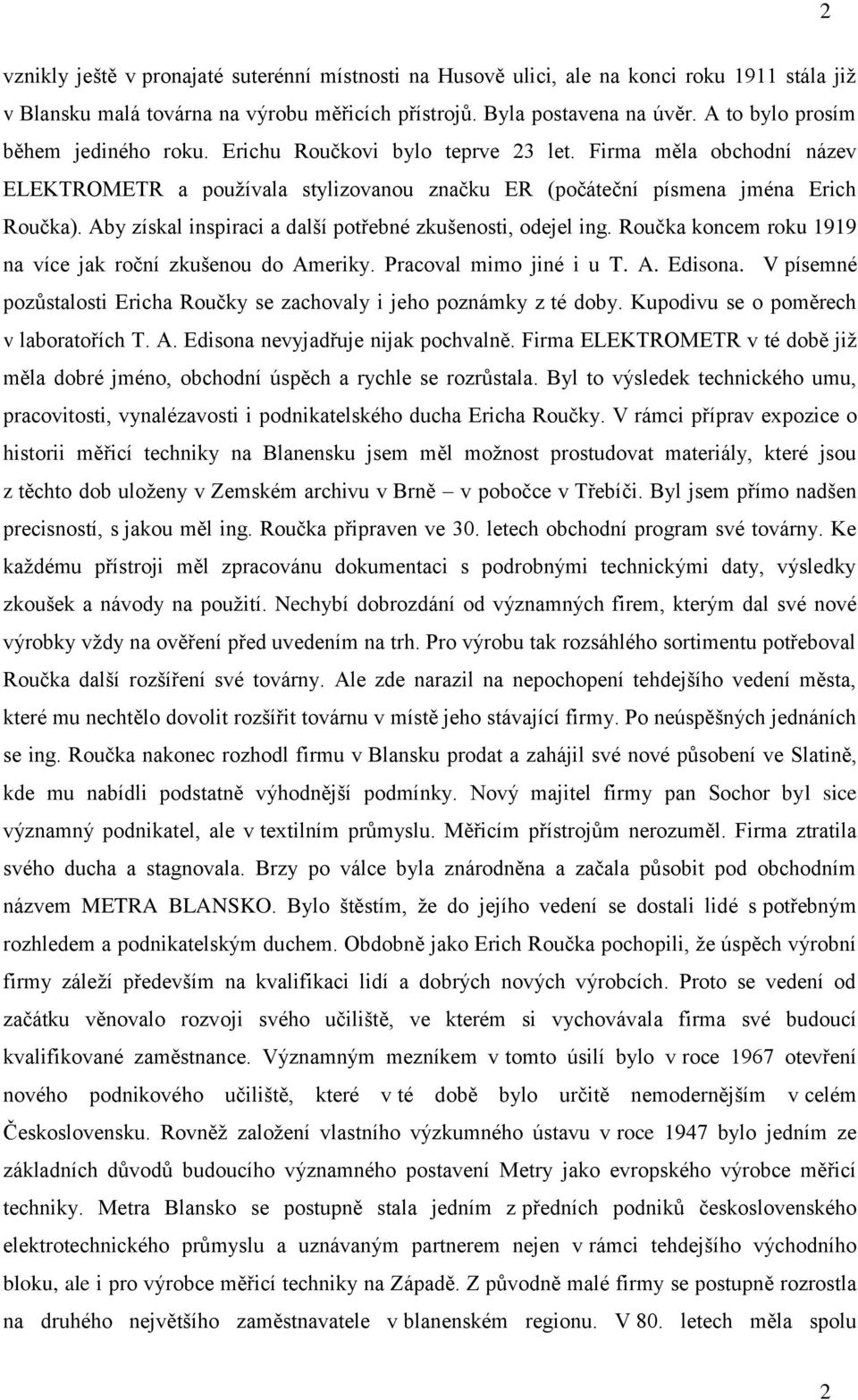 Aby získal inspiraci a další potřebné zkušenosti, odejel ing. Roučka koncem roku 1919 na více jak roční zkušenou do Ameriky. Pracoval mimo jiné i u T. A. Edisona.