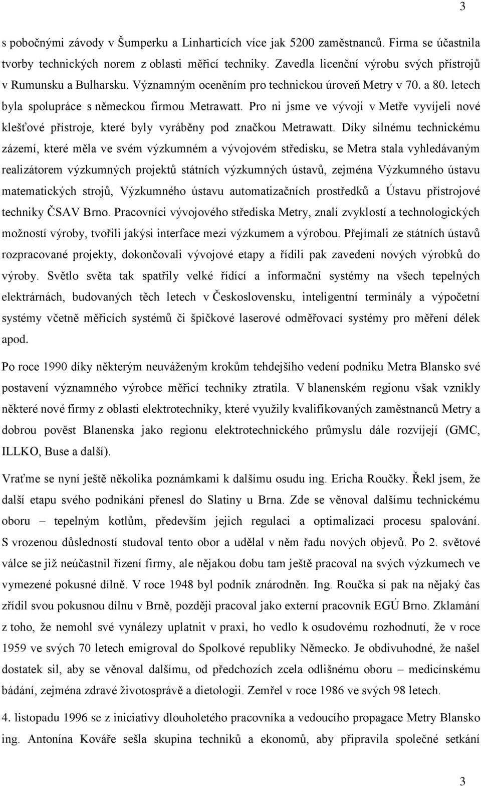 Pro ni jsme ve vývoji v Metře vyvíjeli nové klešťové přístroje, které byly vyráběny pod značkou Metrawatt.