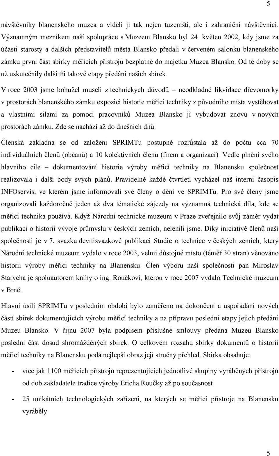 Od té doby se už uskutečnily další tři takové etapy předání našich sbírek.