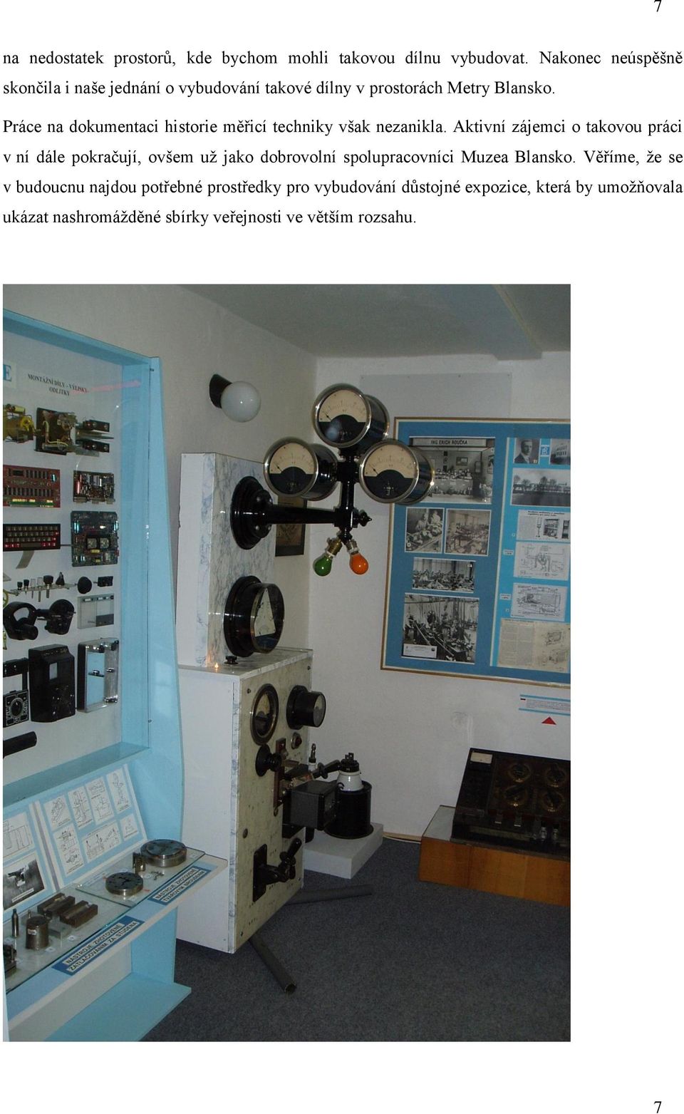 Práce na dokumentaci historie měřicí techniky však nezanikla.