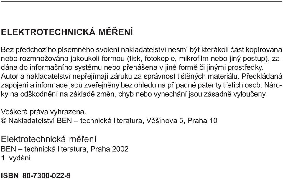 Pøedkládaná zapojení a informace jsou zveøejnìny bez ohledu na pøípadné patenty tøetích osob Nároky na odškodnìní na základì zmìn, chyb nebo vynechání jsou zásadnì vylouèeny