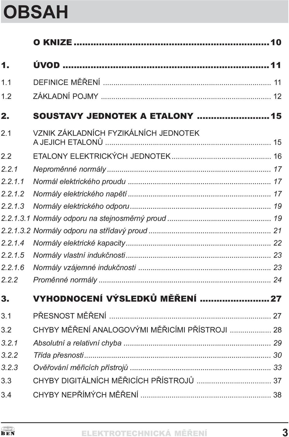 proud 19 2 2 1 3 2 Normály odporu na støídavý proud 21 2 2 1 4 Normály elektrické kapacity 22 2 2 1 5 Normály vlastní indukènosti 23 2 2 1 6 Normály vzájemné indukènosti 23 2 2 2 Promìnné normály 24