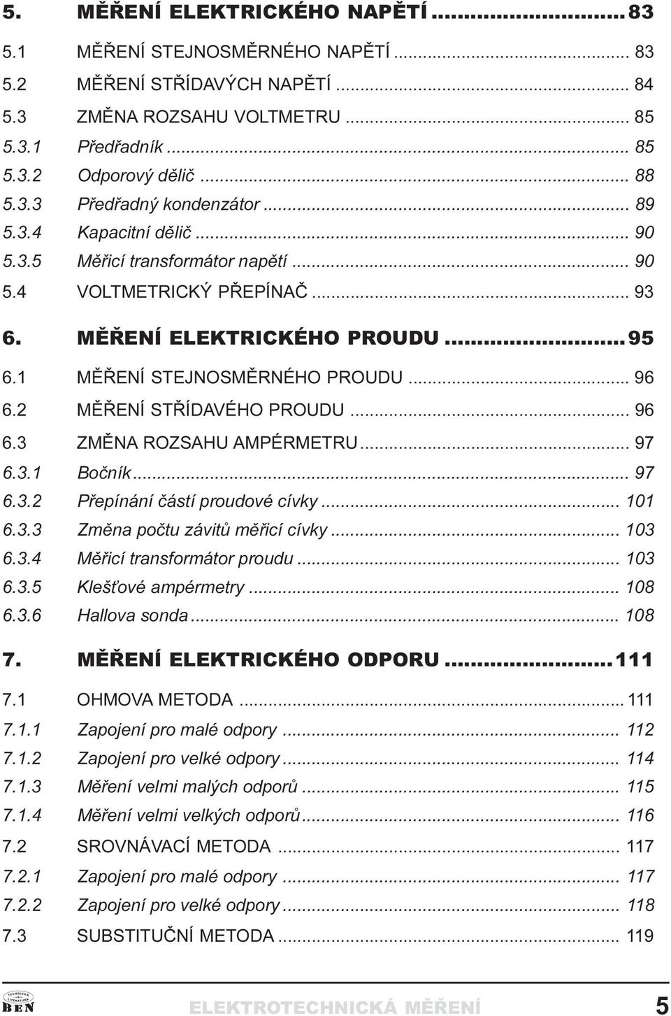 PROUDU 96 6 3 ZMÌNA ROZSAHU AMPÉRMETRU 97 6 3 1 Boèník 97 6 3 2 Pøepínání èástí proudové cívky 101 6 3 3 Zmìna poètu závitù mìøicí cívky 103 6 3 4 Mìøicí transformátor proudu 103 6 3 5 Kleš ové