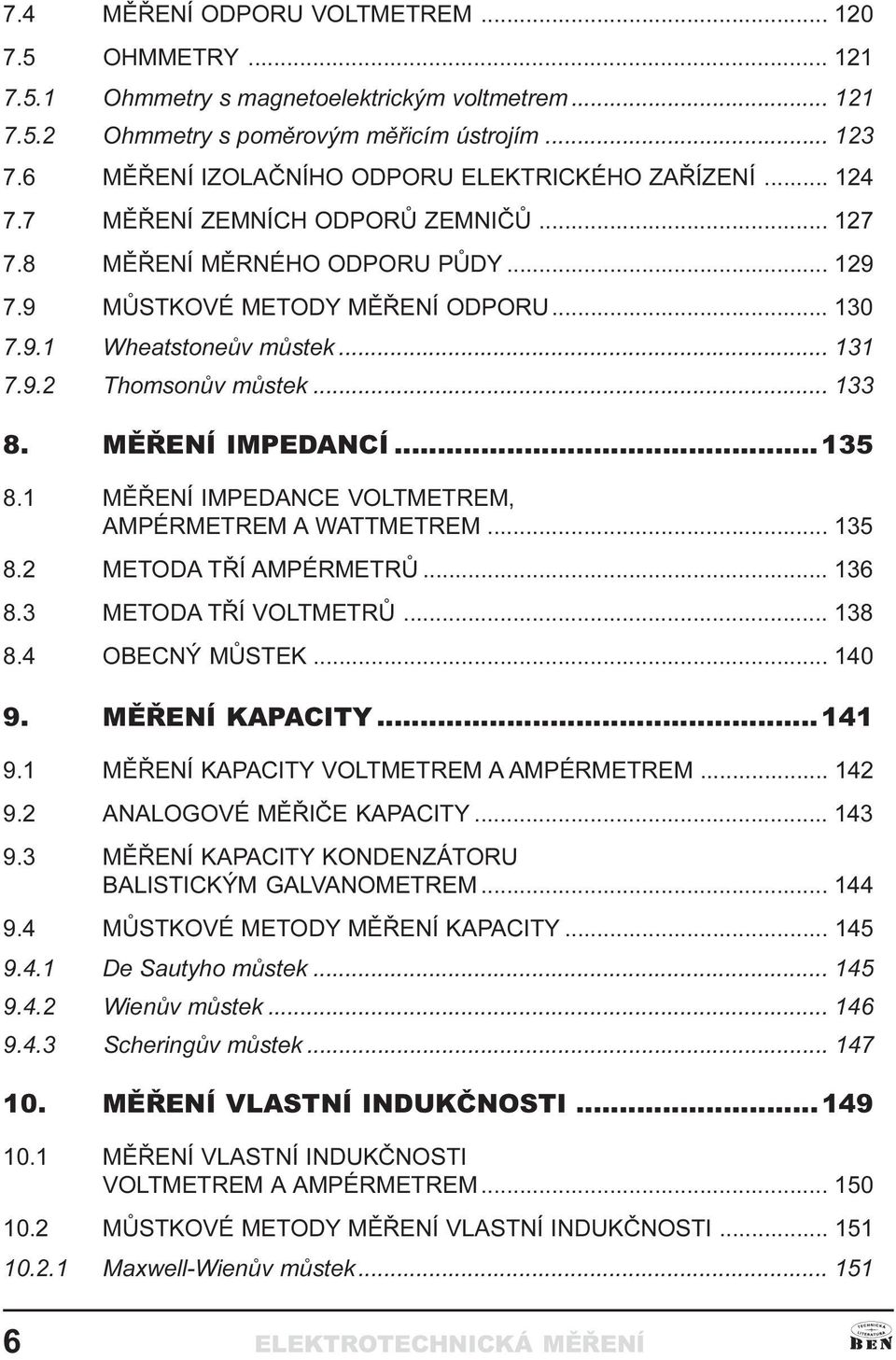 MÌØENÍ IMPEDANCE VOLTMETREM, AMPÉRMETREM A WATTMETREM 135 8 2 METODA TØÍ AMPÉRMETRÙ 136 8 3 METODA TØÍ VOLTMETRÙ 138 8 4 OBECNÝ MÙSTEK 140 9 MÌØENÍ KAPACITY 141 9 1 MÌØENÍ KAPACITY VOLTMETREM A