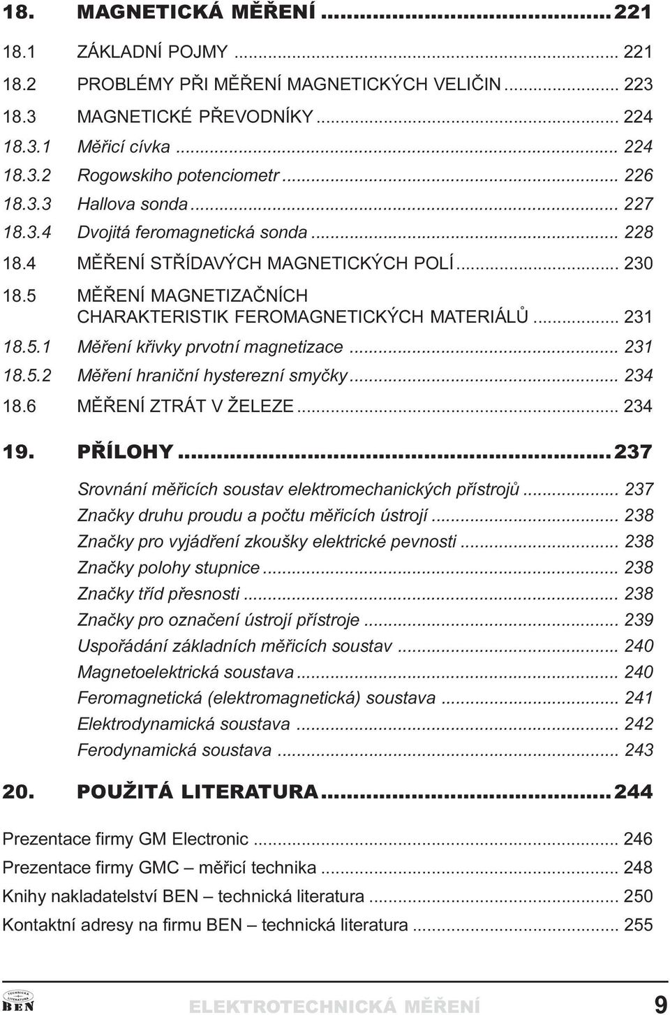 prvotní magnetizace 231 18 5 2 Mìøení hranièní hysterezní smyèky 234 18 6 MÌØENÍ ZTRÁT V ŽELEZE 234 19 PØÍLOHY 237 Srovnání mìøicích soustav elektromechanických pøístrojù 237 Znaèky druhu proudu a