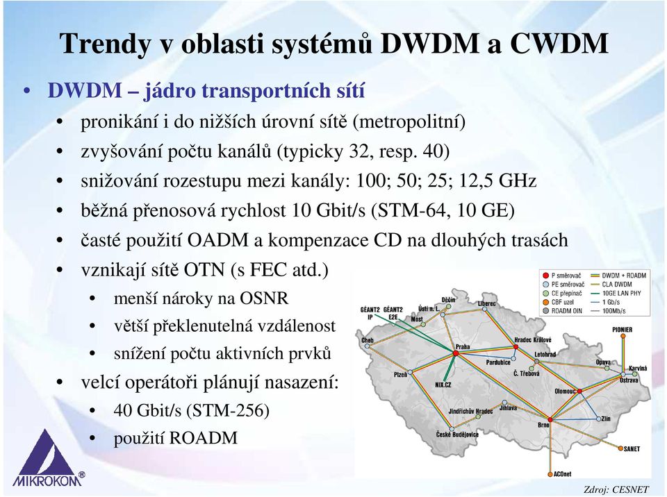 40) snižování rozestupu mezi kanály: 100; 50; 25; 12,5 GHz běžná přenosová rychlost 10 Gbit/s (STM-64, 10 GE) časté použití OADM