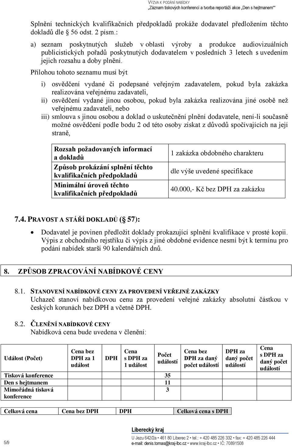 Přílohou tohoto seznamu musí být i) osvědčení vydané či podepsané veřejným zadavatelem, pokud byla zakázka realizována veřejnému zadavateli, ii) osvědčení vydané jinou osobou, pokud byla zakázka