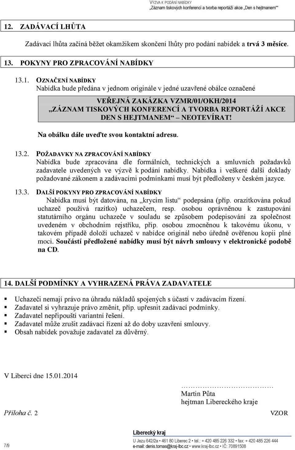 13.2. POŽADAVKY NA ZPRACOVÁNÍ NABÍDKY Nabídka bude zpracována dle formálních, technických a smluvních požadavků zadavatele uvedených ve výzvě k podání nabídky.