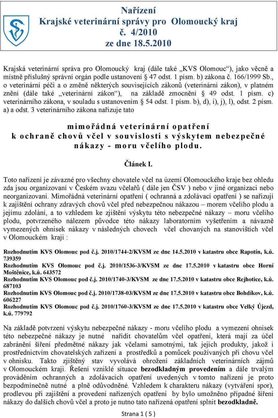 , o veterinární péči a o změně některých souvisejících zákonů (veterinární zákon), v platném znění (dále také veterinární zákon ), na základě zmocnění 49 odst. 1 písm.