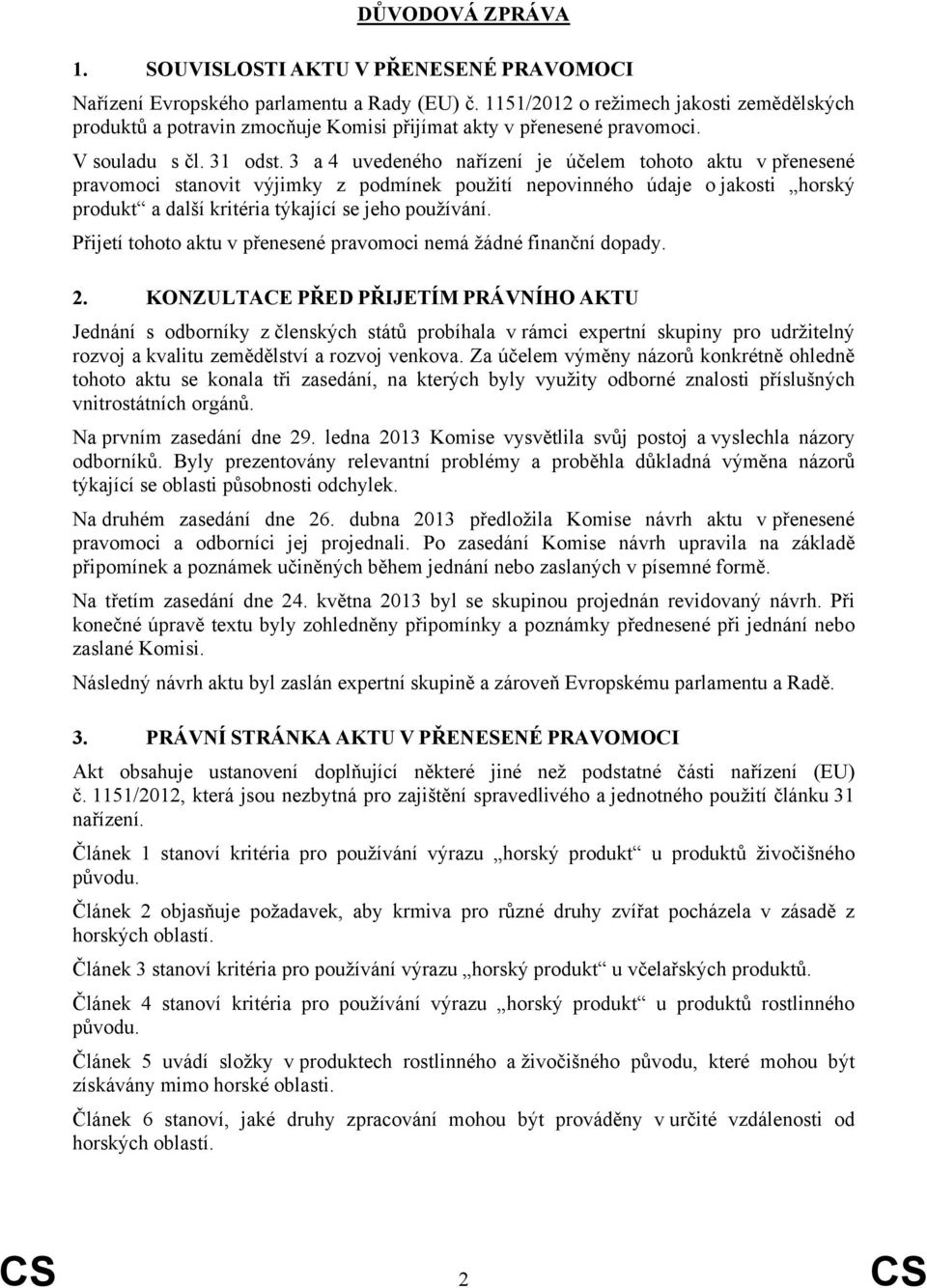 3 a 4 uvedeného nařízení je účelem tohoto aktu v přenesené pravomoci stanovit výjimky z podmínek použití nepovinného údaje o jakosti horský produkt a další kritéria týkající se jeho používání.