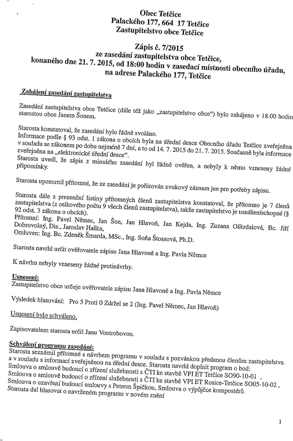 2015, od 18:00 hodin v zasedací místnosti obecního úřadu, na adrese Palackého 177, Tetčice Zahájení zasedání zastupitelstva Zasedání zastupitelstva obce Tetčice (dále též jako ~ zastupite1stvo obce )