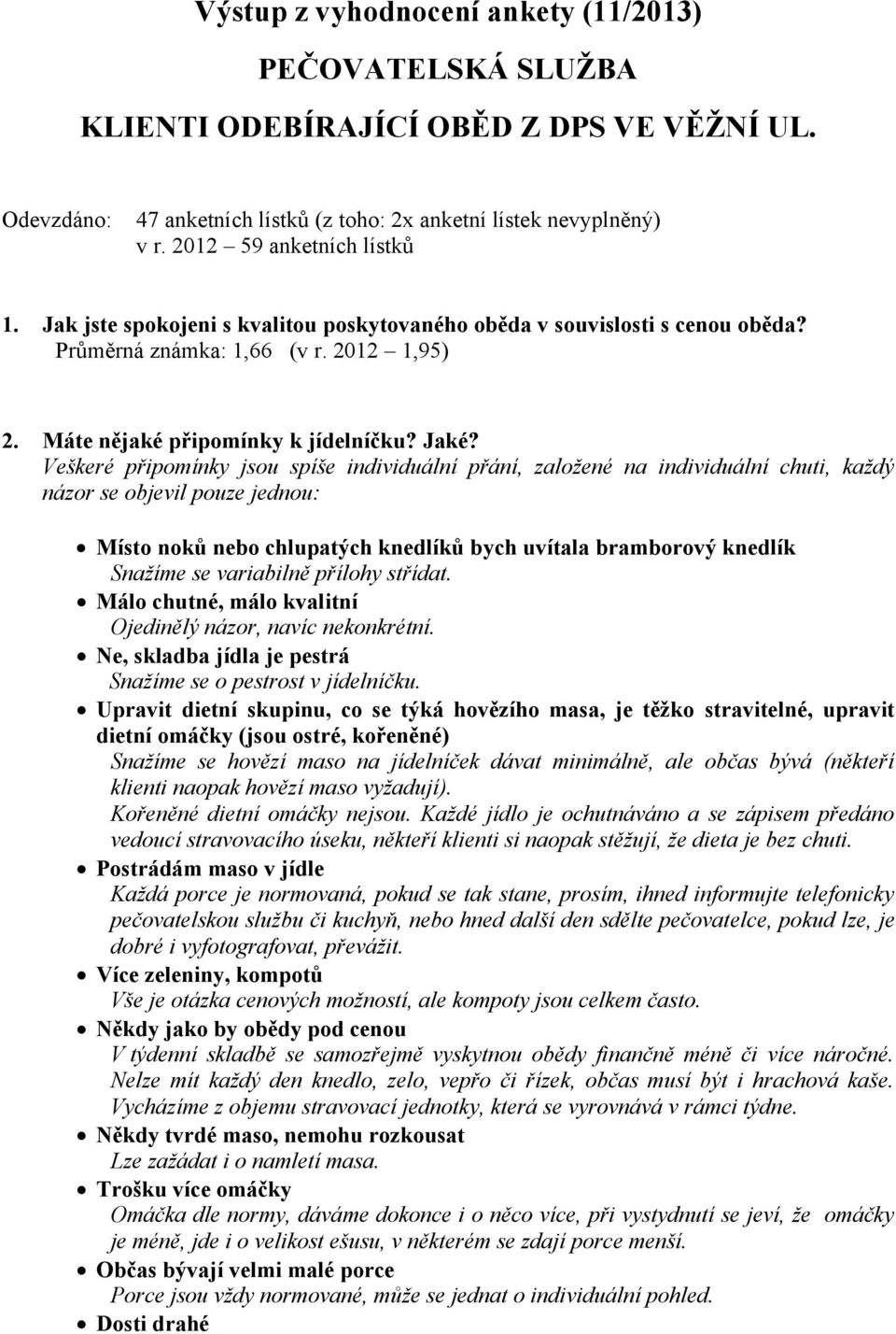 Veškeré připomínky jsou spíše individuální přání, založené na individuální chuti, každý názor se objevil pouze jednou: Místo noků nebo chlupatých knedlíků bych uvítala bramborový knedlík Snažíme se