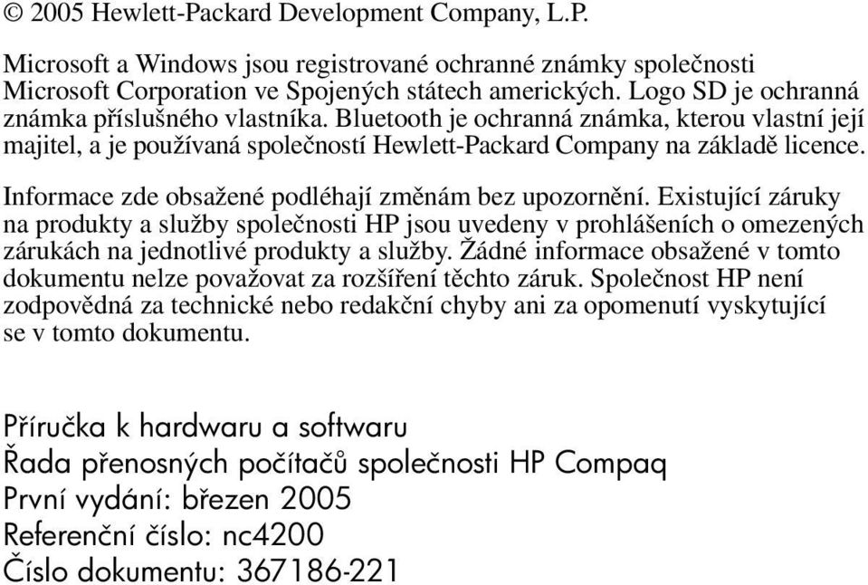 Informace zde obsažené podléhají změnám bez upozornění. Existující záruky na produkty a služby společnosti HP jsou uvedeny v prohlášeních o omezených zárukách na jednotlivé produkty a služby.