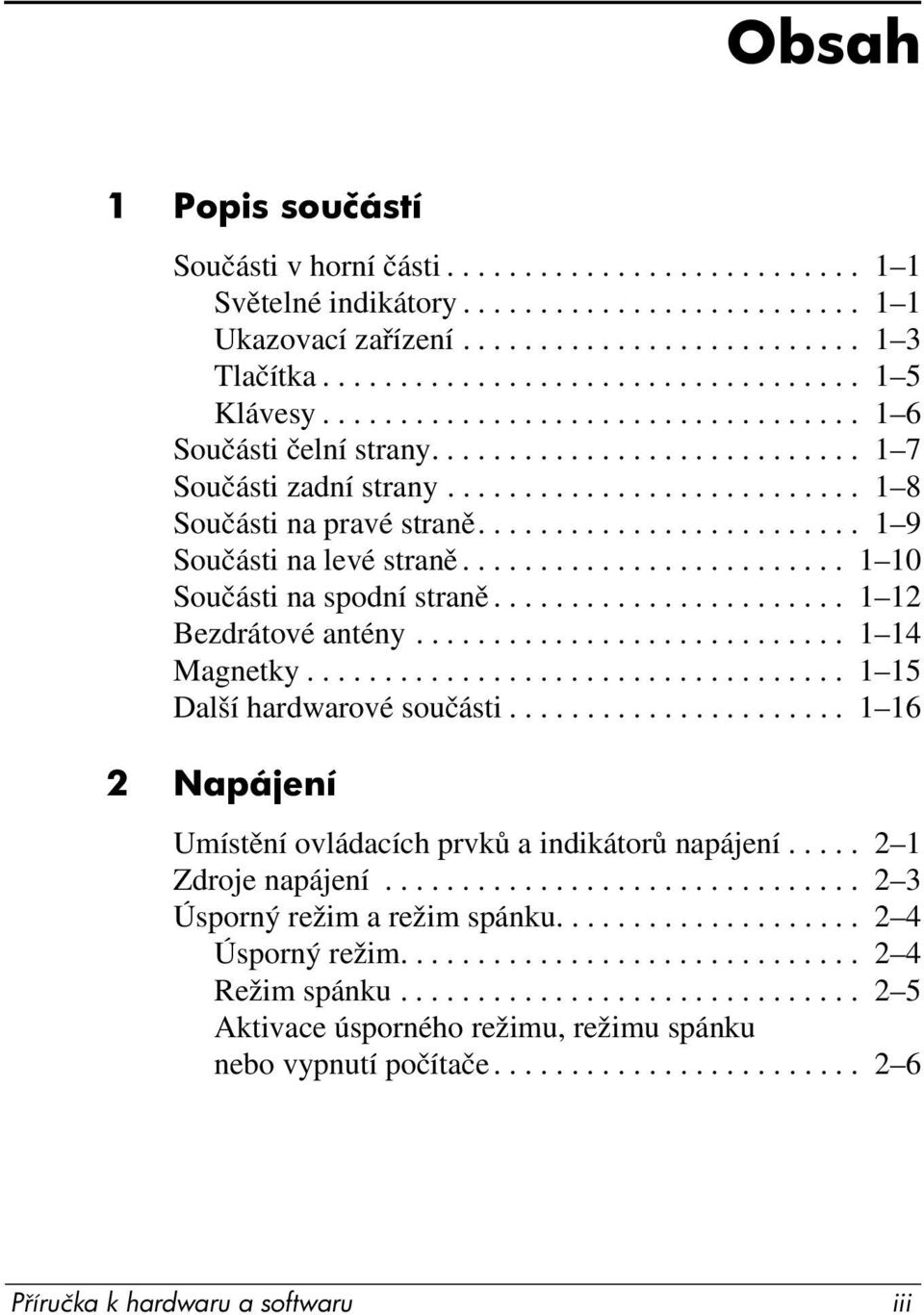 ........................ 1 10 Součásti na spodní straně....................... 1 12 Bezdrátové antény............................ 1 14 Magnetky................................... 1 15 Další hardwarové součásti.