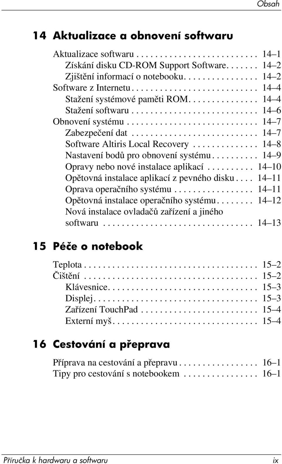 ........................... 14 7 Zabezpečení dat........................... 14 7 Software Altiris Local Recovery.............. 14 8 Nastavení bodů pro obnovení systému.