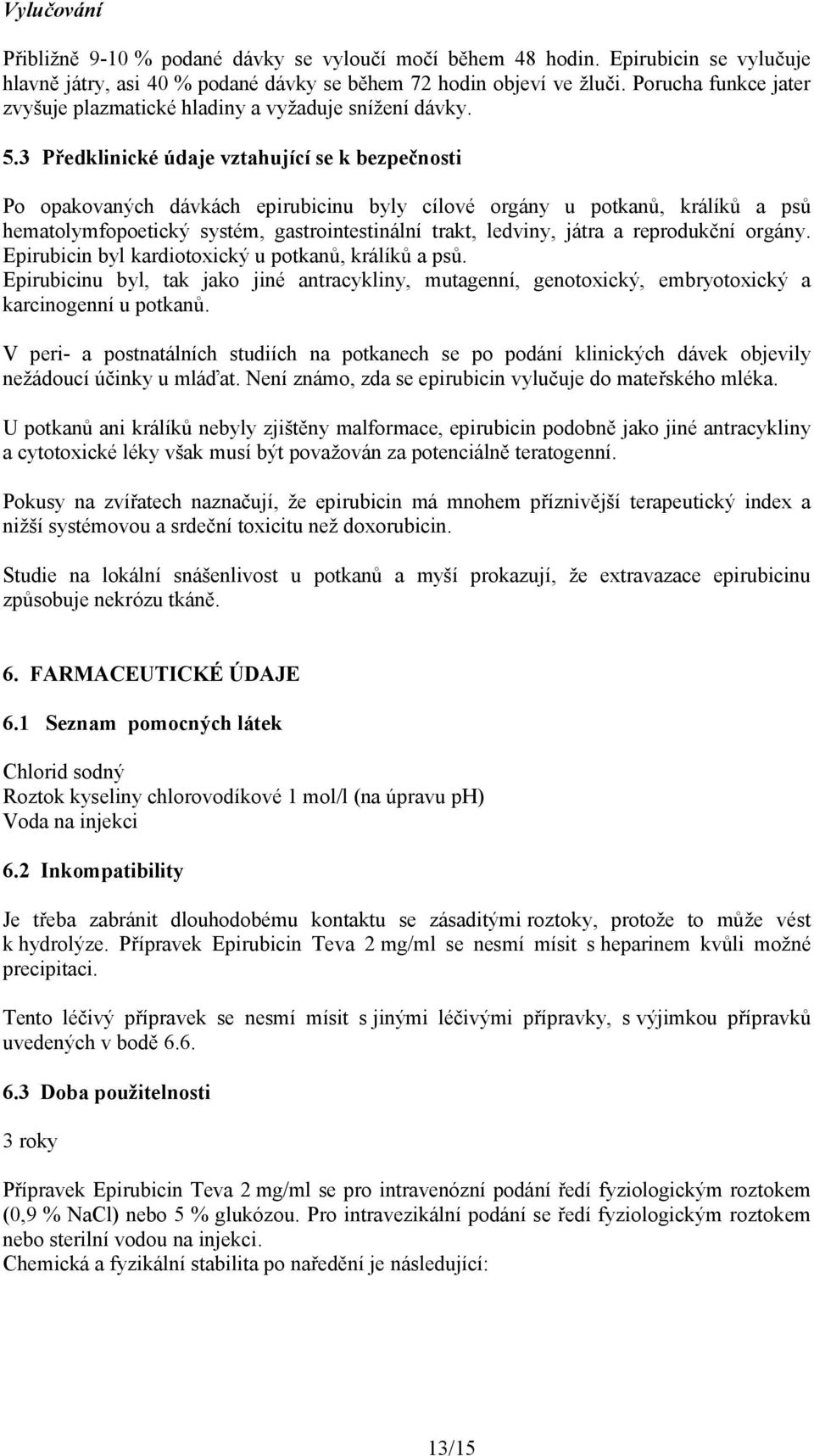 3 Předklinické údaje vztahující se k bezpečnosti Po opakovaných dávkách epirubicinu byly cílové orgány u potkanů, králíků a psů hematolymfopoetický systém, gastrointestinální trakt, ledviny, játra a