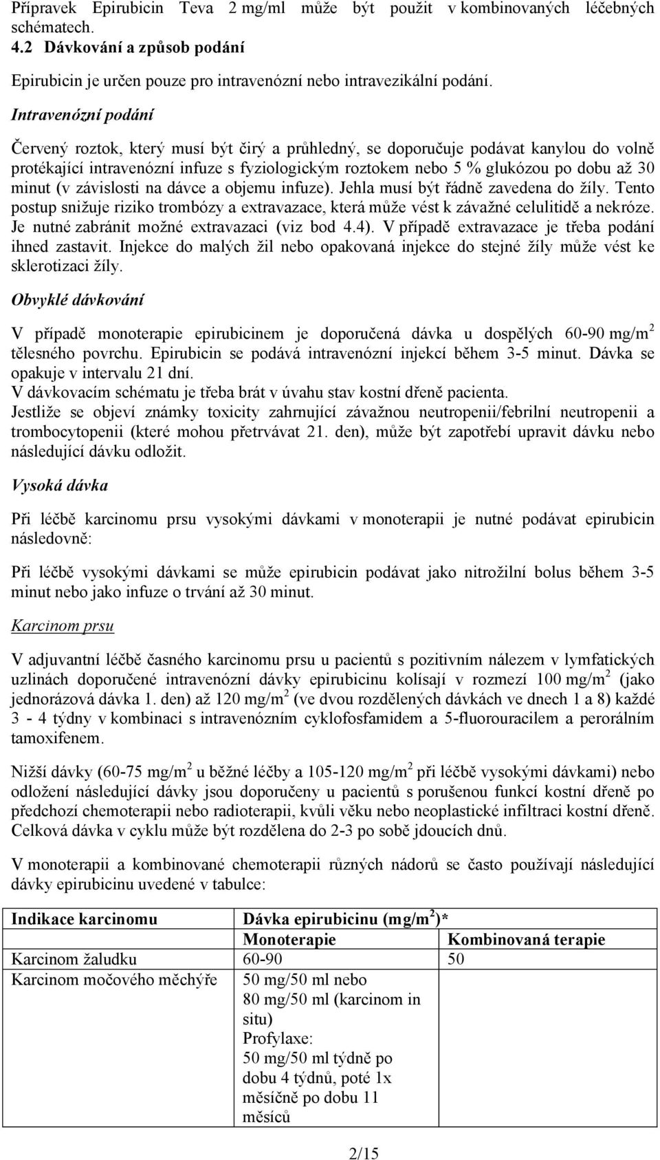 minut (v závislosti na dávce a objemu infuze). Jehla musí být řádně zavedena do žíly. Tento postup snižuje riziko trombózy a extravazace, která může vést k závažné celulitidě a nekróze.
