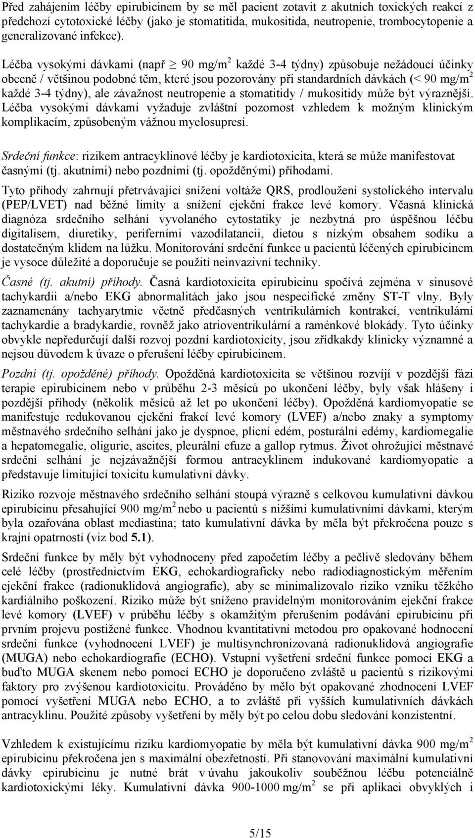 Léčba vysokými dávkami (např 90 mg/m 2 každé 3-4 týdny) způsobuje nežádoucí účinky obecně / většinou podobné těm, které jsou pozorovány při standardních dávkách (< 90 mg/m 2 každé 3-4 týdny), ale