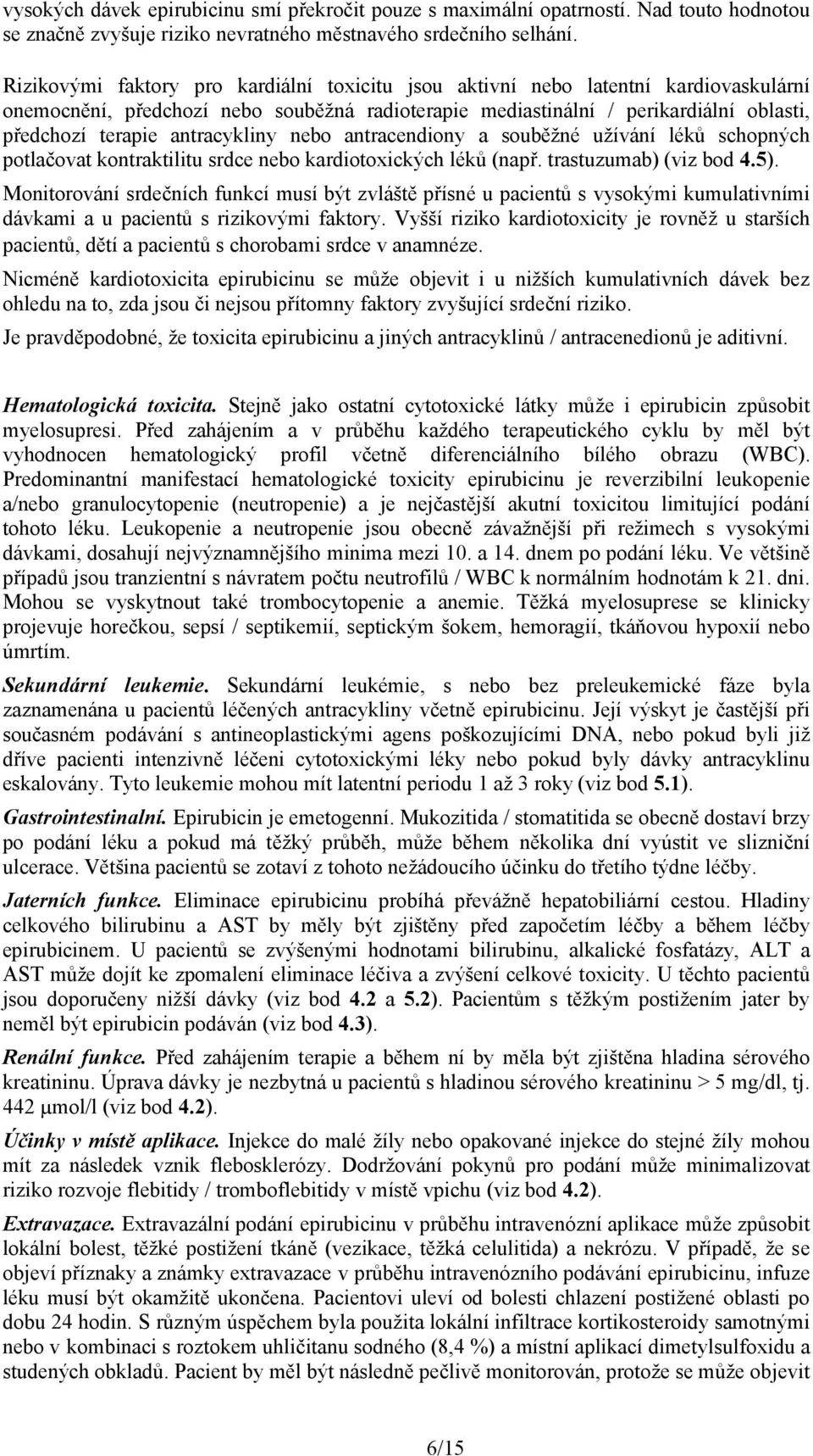 antracykliny nebo antracendiony a souběžné užívání léků schopných potlačovat kontraktilitu srdce nebo kardiotoxických léků (např. trastuzumab) (viz bod 4.5).